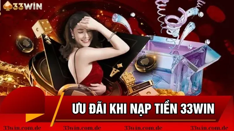 Những ưu đãi đặc biệt khi nạp tiền 33win